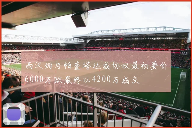 西汉姆与帕奎塔达成协议最初要价6000万欧最终以4200万成交